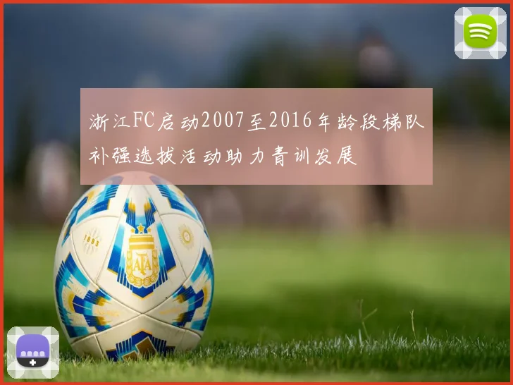 浙江FC启动2007至2016年龄段梯队补强选拔活动助力青训发展
